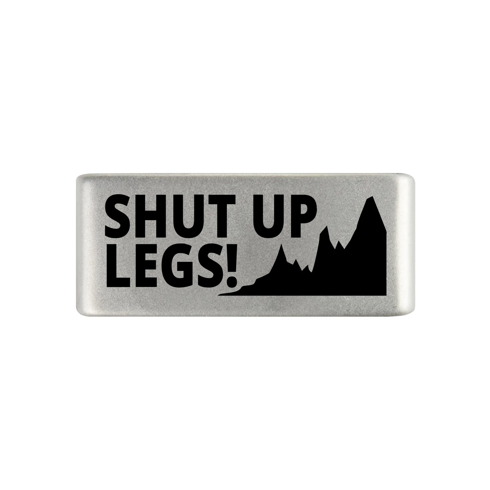 Shut Up Legs Badge